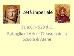 L’età imperiale. 31 a.C. – 529 d.C. Battaglia di Azio – Chiusura della Scuola di Atene.